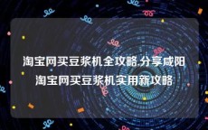 淘宝网买豆浆机全攻略,分享咸阳淘宝网买豆浆机实用新攻略