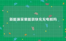 新能源家里能装快充充电桩吗