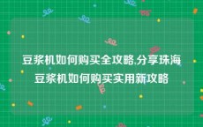 豆浆机如何购买全攻略,分享珠海豆浆机如何购买实用新攻略