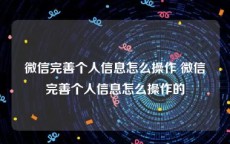 微信完善个人信息怎么操作 微信完善个人信息怎么操作的