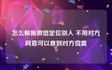 怎么根据微信定位别人 不用对方同意可以查到对方位置