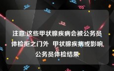 注意!这些甲状腺疾病会被公务员体检拒之门外  甲状腺疾病或影响公务员体检结果