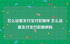 怎么设置支付宝付款顺序 怎么设置支付宝付款顺序码