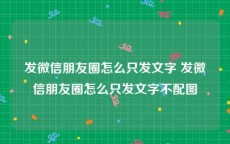 发微信朋友圈怎么只发文字 发微信朋友圈怎么只发文字不配图