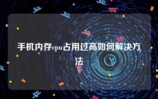 手机内存cpu占用过高如何解决方法