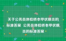 关于公务员体检桥本甲状腺炎的标准答案  公务员体检桥本甲状腺炎的标准答案