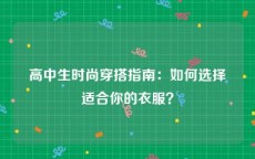 高中生时尚穿搭指南：如何选择适合你的衣服？