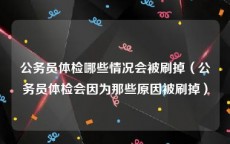 公务员体检哪些情况会被刷掉（公务员体检会因为那些原因被刷掉）