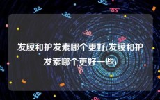 发膜和护发素哪个更好(发膜和护发素哪个更好一些)