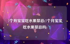 7个月宝宝吃水果禁忌(7个月宝宝吃水果禁忌吗)