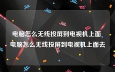 电脑怎么无线投屏到电视机上面 电脑怎么无线投屏到电视机上面去