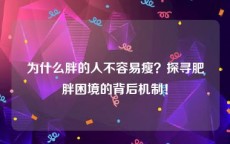 为什么胖的人不容易瘦？探寻肥胖困境的背后机制！