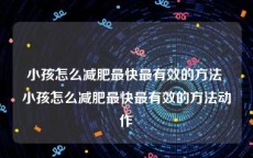 小孩怎么减肥最快最有效的方法 小孩怎么减肥最快最有效的方法动作