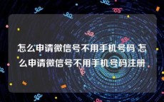 怎么申请微信号不用手机号码 怎么申请微信号不用手机号码注册