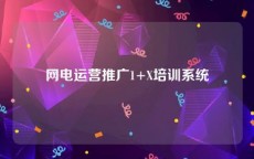 网电运营推广1+X培训系统