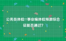 公务员体检??事业编体检预激综合征能否通过？