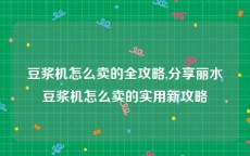 豆浆机怎么卖的全攻略,分享丽水豆浆机怎么卖的实用新攻略