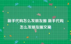 新手代购怎么发朋友圈 新手代购怎么发朋友圈文案