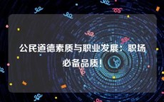 公民道德素质与职业发展：职场必备品质！