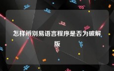 怎样辨别易语言程序是否为破解版