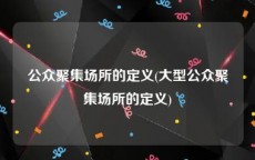 公众聚集场所的定义(大型公众聚集场所的定义)