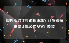 如何准确计算钢板重量？详解钢板重量计算公式及实用指南