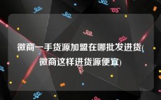 微商一手货源加盟在哪批发进货(微商这样进货源便宜)