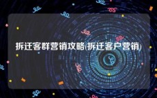 拆迁客群营销攻略(拆迁客户营销)