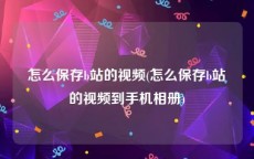 怎么保存b站的视频(怎么保存b站的视频到手机相册)