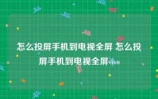 怎么投屏手机到电视全屏 怎么投屏手机到电视全屏vivo