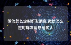 微信怎么定时群发消息 微信怎么定时群发消息给多人