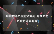 月经后怎么减肥效果好 月经后怎么减肥效果好呢