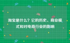 淘宝是什么？它的历史、商业模式和对电商行业的影响