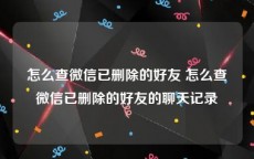 怎么查微信已删除的好友 怎么查微信已删除的好友的聊天记录