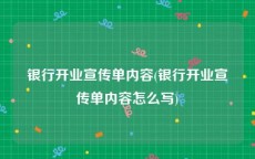 银行开业宣传单内容(银行开业宣传单内容怎么写)