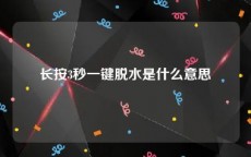 长按3秒一键脱水是什么意思