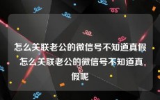 怎么关联老公的微信号不知道真假 怎么关联老公的微信号不知道真假呢