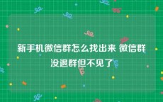 新手机微信群怎么找出来 微信群没退群但不见了