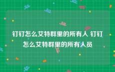 钉钉怎么艾特群里的所有人 钉钉怎么艾特群里的所有人员