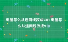 电脑怎么从连网线改成WIFI 电脑怎么从连网线改成WIFI