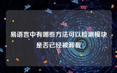 易语言中有哪些方法可以检测模块是否已经被卸载