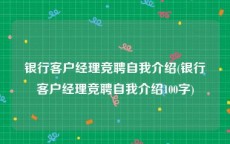 银行客户经理竞聘自我介绍(银行客户经理竞聘自我介绍100字)