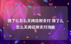 饿了么怎么关闭花呗支付 饿了么怎么关闭花呗支付功能