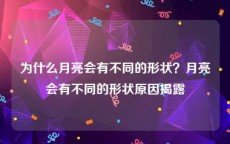 为什么月亮会有不同的形状？月亮会有不同的形状原因揭露