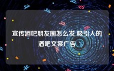 宣传酒吧朋友圈怎么发 吸引人的酒吧文案广告