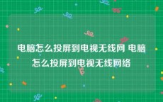 电脑怎么投屏到电视无线网 电脑怎么投屏到电视无线网络