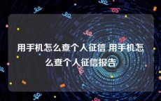 用手机怎么查个人征信 用手机怎么查个人征信报告