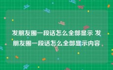 发朋友圈一段话怎么全部显示 发朋友圈一段话怎么全部显示内容