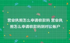 营业执照怎么申请收款码 营业执照怎么申请收款码到对公账户