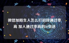 微信加陌生人怎么打招呼通过率高 加人通过率高的20句话